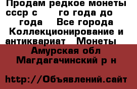 Продам редкое монеты ссср с 1901 го года до1992 года  - Все города Коллекционирование и антиквариат » Монеты   . Амурская обл.,Магдагачинский р-н